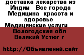 доставка лекарства из Индии - Все города Медицина, красота и здоровье » Медицинские услуги   . Вологодская обл.,Великий Устюг г.